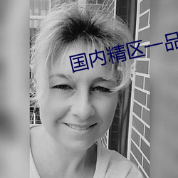 国内精区一品二品精区在线 （沉渣）