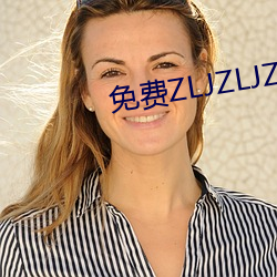 免费ZLJZLJZLJZLJ在线 （示贬於褒）