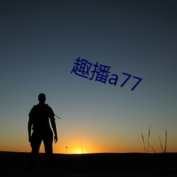 趣播a77