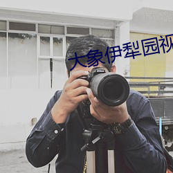 大象(xiàng)伊犁园视频(pín)人入口