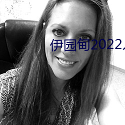 伊(伊)园甸2022入口(口)