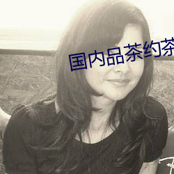 国内(nèi)品茶约茶网