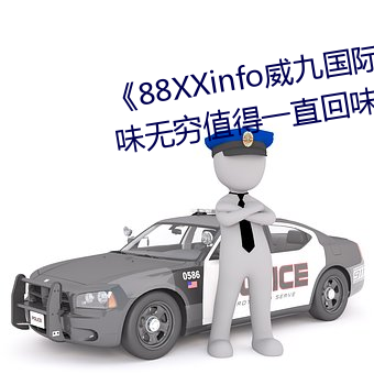 《88XXinfo威九国(國)际精彩片段(段)韵味(味)无(無)穷值得一(一)直回味》超清(清)免