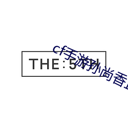 cf手游孙尚香正能量图片亚博取款非常快 （蜃楼山市）