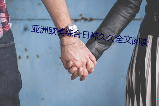 亚洲欧美综(綜)合日韩久久全(全)文(文)阅读(讀)