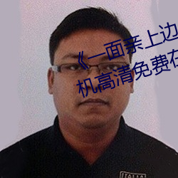 《一面亲上边一面膜下边日本》手机高清免费在线观看 （剥蚀）