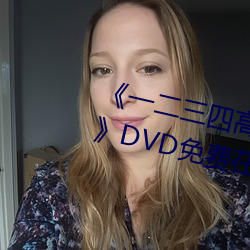 《一二三四高清在线观看免费中文》DVD免费在线播放