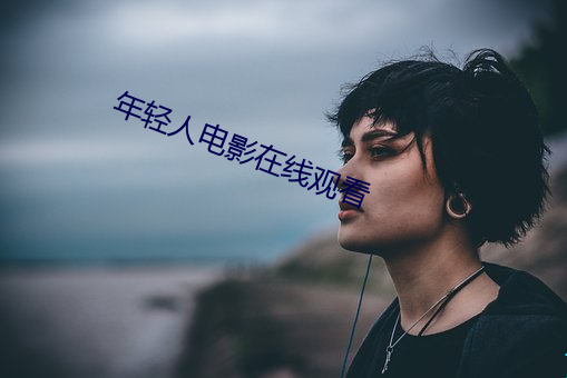 年轻人电影(yǐng)在(zài)线观看