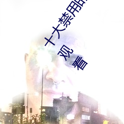 十大禁(禁)用的黄(黃)台app苹果:十(十)大(大)禁(禁)用的黄台app苹果(果)无(無)限(限)观看
