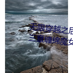 无限穿越(yuè)之后宫(gōng) 全文阅读 第三十三(sān)章缠绵魔(mó)女(nǚ)