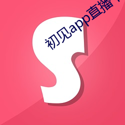 初(初)见app直播下载安装