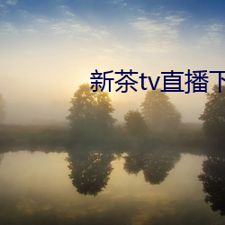 新茶tv直播(bō)下载