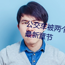 公交车被两个人一前一后攻击免费最新章节