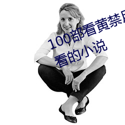 100部看(看)黄(黃)禁(禁)用免(免)费小(小)说(說)(找(找)几本好(好)看(看)的小说(說)