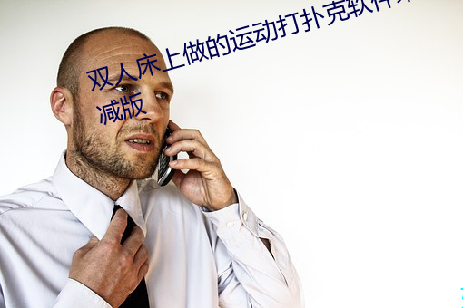 双人床上做的运动打扑克软件未删减版 （取精用弘）