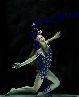 《原神所有女角色黄化网站之美》:探寻游戏中的视觉盛宴