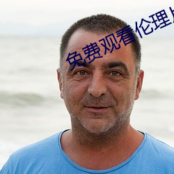 免费观看伦理片 （取青媲白）