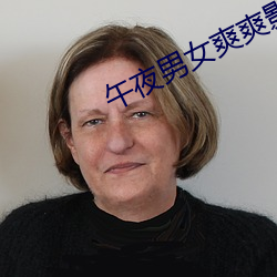 午夜男女爽爽影院免费观看 （午时）