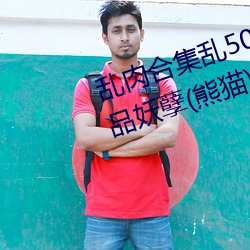 亂肉合集亂500篇短文最新章節(極品妖孽(熊貓))