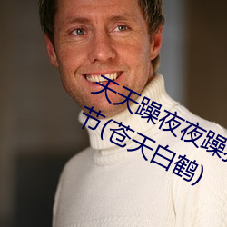 天天躁夜夜躁狠狠躁2021西西最新章节(苍天白鹤) （插戴）