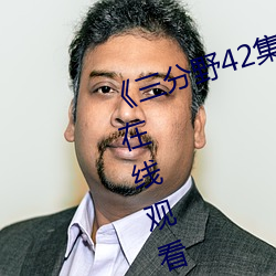 《三分野42集免费观看》高清(qīng)不(bù)卡在(zài)线观(guān)看