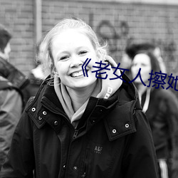 《老(lǎo)女人擦她毛茸茸的阴户(hù)》