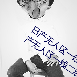 日产无人区一线二线三线乱码蘑菇(了解日产无人区一线二线 （热层）