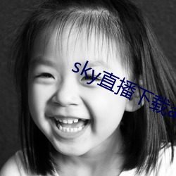 sky直播下载apk （鹬蚌相危）