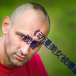《动(動)漫美女被(被)爆羞羞视频网站》高清(清)不卡在(在)线观看