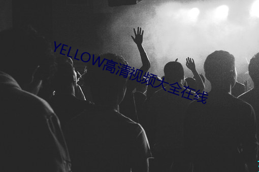 YELLOW高清视频大全在线 山水