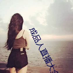 成品人直播大全2023