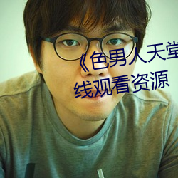 《色男人天堂综合再现(現)》网盘(盤)在(在)线(線)观看资源