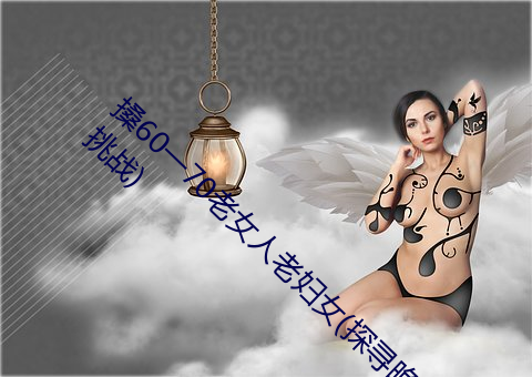 搡60一70老女人(rén)老妇女(探寻晚年生(shēng)活的(de)美好(hǎo)与挑战(zhàn))