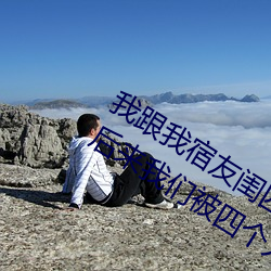 我跟我宿友闺四人在宿舍我们友都来了后来我们被四个人轮流 （欢悦）