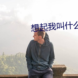 想起我叫什么了吗