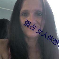 强占(zhàn) 女人休想逃(táo)