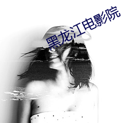 黑龙江(jiāng)电影院