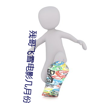 残哥(哥)飞(飛)雪(雪)电影几月(月)份拍的