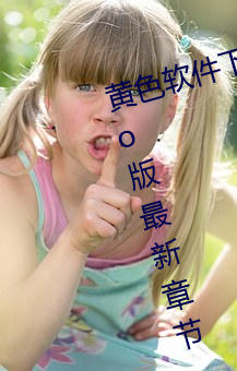 黃色軟件下載3.0.3每天無限次oppo版最新章節