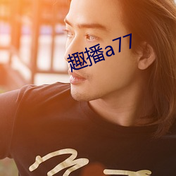 趣播(播)a77