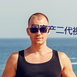 国富(富)产二代(代)视频18
