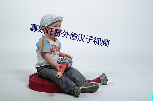 寡妇在野外偷汉子视频