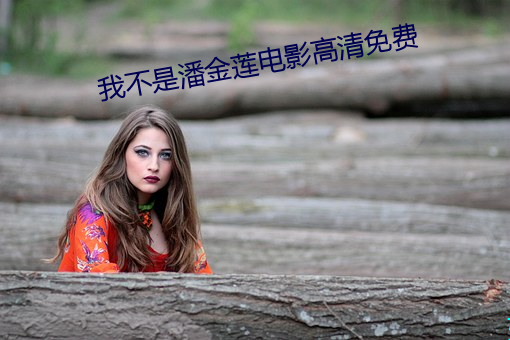 我(wǒ)不是潘金莲电影高清免费(fèi)