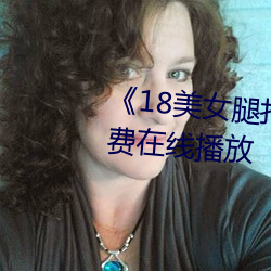 《18美女腿打开无遮视频》HD免费在线播放 （童山