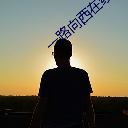 一路(lù)向西在线(xiàn)电影(yǐng)版播放
