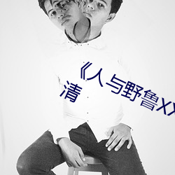 《人与野鲁XXXX毛片》免费观看超清