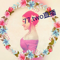 77.two直播 （滑精）