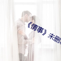 《情事》未删减版 （电眼）