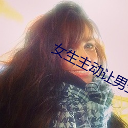 女生主动让男生自己小兔兔 （接二连三）