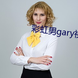 彩虹(虹)男(男)gary视(視)频2022